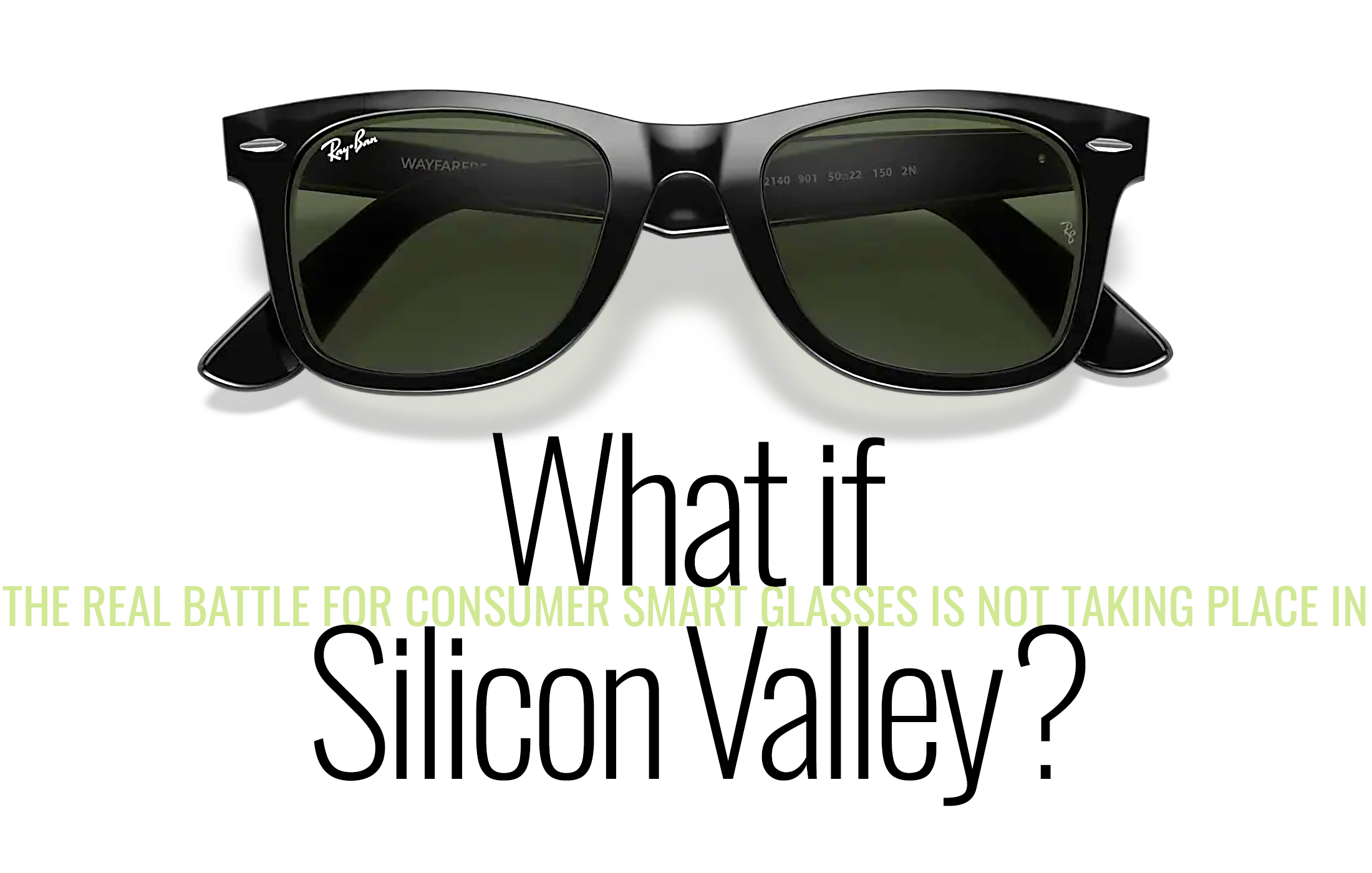 photo of Ray-Ban Wayfarer with Headline: What if the battle for consumer smart glasses is not taking place in Silicon Valley?